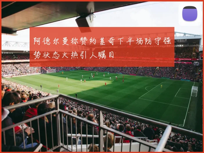 阿德尔曼称赞约基奇下半场防守强势状态火热引人瞩目